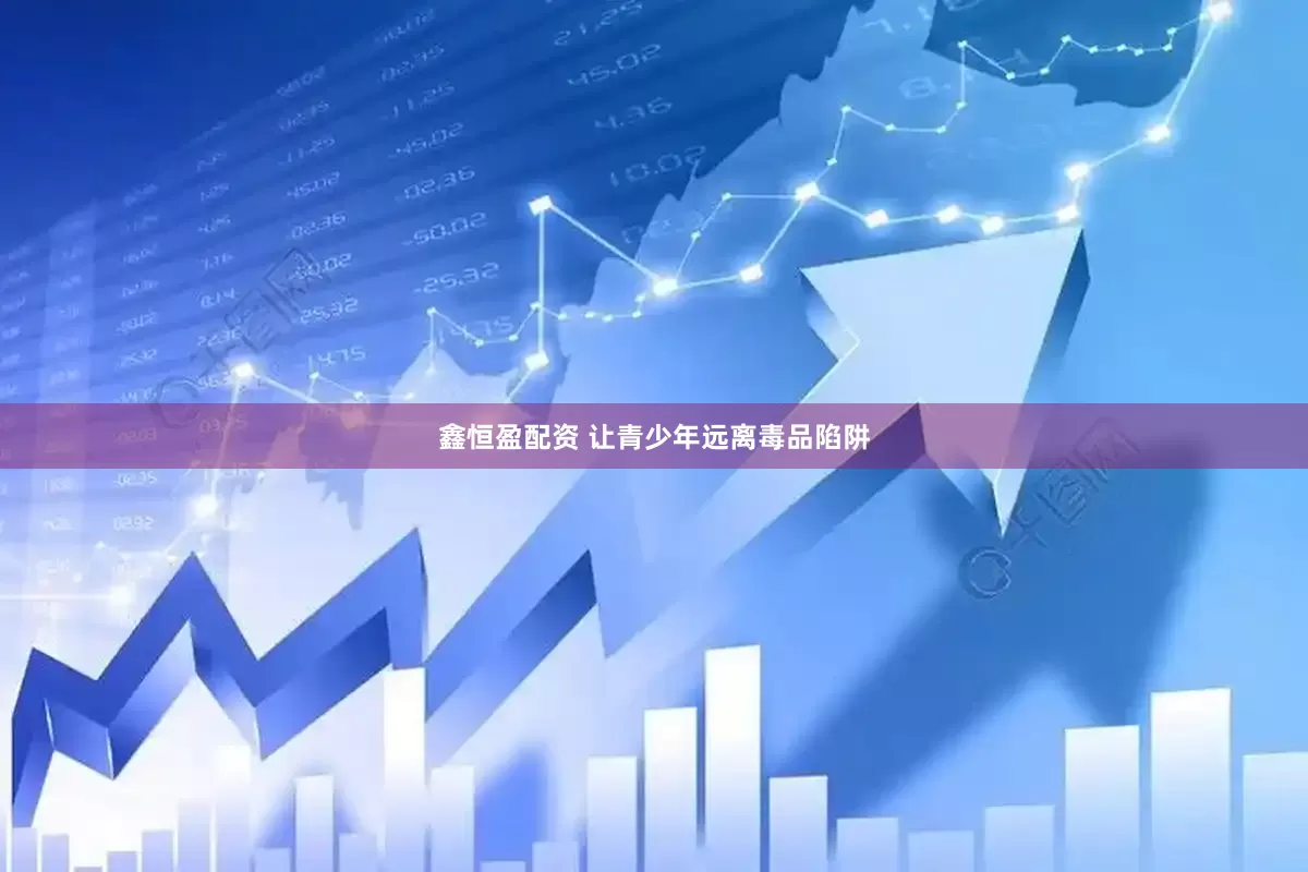 鑫恒盈配资 让青少年远离毒品陷阱