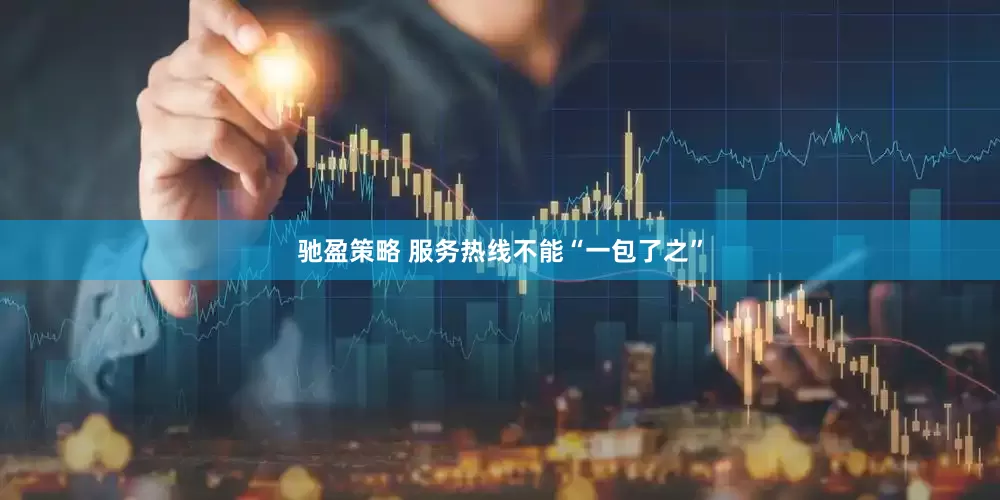 驰盈策略 服务热线不能“一包了之”